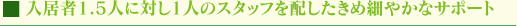 ������1.5�l�ɑ΂�1�l�̃X�^�b�t��z�������ߍׂ₩�ȃT�|�[�g