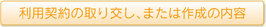 利用契約の取り交し、または作成の内容